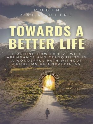 cover image of Towards a Better Life--Learning How to Live with Abundance and Tranquility in a Wonderful Path without Problems or Unhappiness